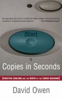 Copies in Seconds: How a Lone Inventor and an Unknown Company Created the Biggest Communication Breakthrough Since Gutenberg--Chester Carlson and the Birth of the Xerox Machine