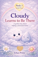 Cloudy Learns to be there: A gentle story about helping a friend feel better (Book 3 of the Cloudy Series) (The Cloudy Learns Series) B0GXKSSTKZ Book Cover