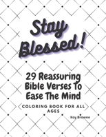 STAY BLESSED! 29 Reassuring Bible Verses to Ease the Mind: Coloring Book for All Ages B09BT9TFYQ Book Cover