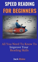 Speed Reading For Beginners: All You Need To Know To Improve Your Reading Skills B08RFQTKBL Book Cover