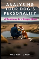 Analysing Your Dog's Personality: A Roadmap to a Deeper Bond B0BZCPKB1L Book Cover