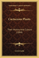 Cactaceous Plants: Their History And Culture (1884) 1164594389 Book Cover