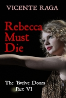 Rebecca Must Die: The Twelve Doors Part VI 1915336155 Book Cover