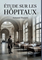 Étude sur les hôpitaux: Une analyse détaillée de la construction, de l'hygiène et de l'administration des hôpitaux au XIXe siècle, par Armand Husson (French Edition) B0GYWCNRS2 Book Cover
