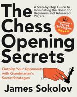 The Chess Opening Secrets: Master Every Opening and Outplay Your Opponents with Grandmaster’s Secret Strategies—A Step-by-Step Guide to Dominating the Board for Beginners and Advanced Players B0F8K34HTH Book Cover