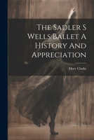 The Sadler S Wells Ballet A History And Appreciation 1021263680 Book Cover