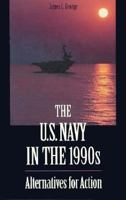 The U.S. Navy in the 1990s: Alternatives for Action 1557503257 Book Cover