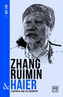 Zhang Ruimin and Haier : A Biography of One of China's Greatest Entrepreneurs 1912555484 Book Cover