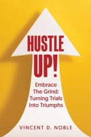 Hustle Up!: Embrace The Grind: Turning Trials Into Triumphs B0DQKV2DB8 Book Cover