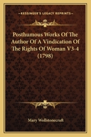 Posthumous Works Of The Author Of A Vindication Of The Rights Of Woman V3-4 1165490897 Book Cover