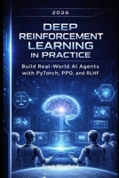 Deep Reinforcement Learning in Practice: Build Real-World AI Agents with PyTorch, PPO, and RLHF B0GXS6LB5Q Book Cover