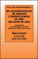 Is It Too Controversial? Be Enlightened by My Deeper Understanding of The Meaning of Life: A Collection of Philosophical Essays Written by Jamie Lynn Cusick 1432790889 Book Cover