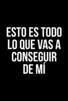 Esto Es Todo lo que Vas a Conseguir de Mí: Un Divertido Cuaderno Para Regalar a tu Amigo Invisible (Spanish Edition) 1711257303 Book Cover