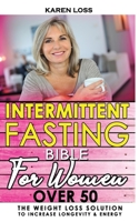 INTERMITTENT FASTING BIBLE for WOMEN OVER 50: The Weight Loss Solution to Increase Longevity & Energy, Slow Aging with Self-Cleansing Program, Autophagy and Metabolic Reset, Enjoying Dietary Habits B0892DD2JC Book Cover