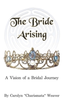 The Bride Arising: A Vision of a Bridal Journey 1734929731 Book Cover