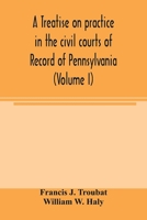 A treatise on practice in the civil courts of record of Pennsylvania (Volume I) 9354004288 Book Cover