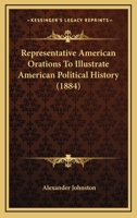 Representative American Orations to Illustrate American Political History; Edited, with Introduction 3337068723 Book Cover