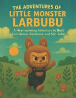 The Adventures of Little Monster Larbubu: A Heartwarming Adventure to Build Confidence, Resilience, and Self-Belief B0G4PRRY25 Book Cover