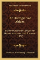 Die Herzogin Von Ahlden: Stammmutter Der Koniglichen Hauser Hannover Und Preussen (1852) 1120442346 Book Cover