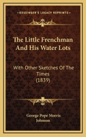 The Little Frenchman and His Water Lots: With Other Sketches of the Times 1104314002 Book Cover