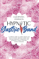 Hypnotic Gastric Band: A Complete Guide to Achieve Weight Loss And Eat Healthy Through Gastric Band Hypnosis, Meditation, Affirmations And Motivation. Change Your Mind; Change Your Body. 1801694796 Book Cover