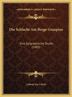 Die Schlacht Am Berge Graupius: Eine Epigraphische Studie (Classic Reprint) 1174220937 Book Cover