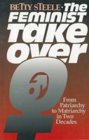 The feminist takeover: Patriarchy to matriarchy in two decades 0969291302 Book Cover