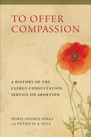 To Offer Compassion: A History of the Clergy Consultation Service on Abortion 0299311309 Book Cover
