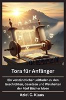 Tora für Anfänger: Ein verständlicher Leitfaden zu den Geschichten, Gesetzen und Weisheiten der Fünf Bücher Mose B0G3PDK69N Book Cover