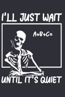 I'll Just Wait Until It's Quiet: 6x9'', 110 pages, Funny Math teacher journal notebook gift skeleton blank lined notebook gift 1651786976 Book Cover