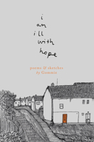 i am ill with hope: poems and sketches by Gommie 191422857X Book Cover