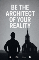 Be the Architect of Your Reality B0FP5GX2ZS Book Cover