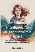 Emotionale Intelligenz für Jugendliche mit ADHS: So bleiben Sie jeden Tag ruhig, konzentriert und selbstbewusst (German Edition) B0F8C2Y31N Book Cover