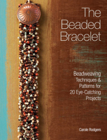 The Beaded Bracelet: Beadweaving Techniques & Patterns for 20 Eye-Catching Projects 144031277X Book Cover