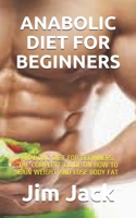 Anabolic Diet for Beginners: Anabolic Diet for Beginners: The Complete Guide on How to Gain Weight and Lose Body Fat B093B8HBJJ Book Cover