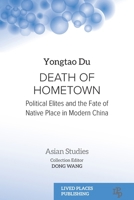 Death of Hometown: Political Elites and the Fate of Native Place in Modern China (Asian Studies) 1916985092 Book Cover