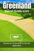 Greenland Travel Guide 2023: Immerse Yourself in Arctic Splendor B0C6WHV4H2 Book Cover