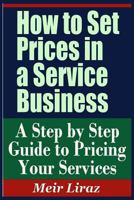 How to Set Prices in a Service Business - A Step by Step Guide to Pricing Your Services 1090502877 Book Cover