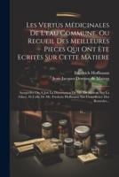 Les Vertus Médicinales De L'eau Commune, Ou Recueil Des Meilleures Pieces Qui Ont Ete Ecrites Sur Cette Matiere: Ausquelles On A Joit La Dissertation ... L'excellence Des Remedes... (French Edition) 1022603639 Book Cover