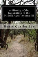A History of the Inquisition of the Middle Ages Vol. III 1514367459 Book Cover