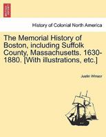 The Memorial History of Boston, including Suffolk County, Massachusetts. 1630-1880. [With illustrations, etc.] Vol. II 1241597618 Book Cover