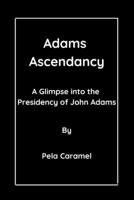 Adams Ascendancy: A Glimpse into the Presidency of John Adams B0C9SJJPS6 Book Cover