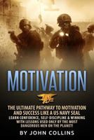 Motivation: The Ultimate Pathway to Motivation and Success like a US NAVY SEAL: Learn Confidence, Self-Discipline & Winning with Lessons used only by the most Dangerous Men on the Planet! 1523848898 Book Cover