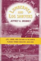 Lumbermen and Log Sawyers: Life, Labor, and Culture in the North Florida Timber Industry, 1830-1930 0865545464 Book Cover