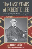 The Last Years of Robert E. Lee: From Gettysburg to Lexington 1630761699 Book Cover
