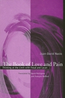 The Book of Love and Pain: Thinking at the Limit With Freud and Lacan (Psychoanalysis and Culture) 0791459268 Book Cover