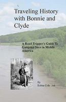 Traveling History with Bonnie and Clyde: A Road Tripper's Guide to Gangster Sites in Middle America 0615241034 Book Cover