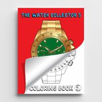 The Watch Collector's Coloring Book: Horology Colouring Book For Adults and Kids, Design Your Own Timepieces, Fun For Parents and Children by Diaper Book Club 1957644001 Book Cover