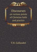Discourses on various points of Christian faith and practice: most of which were delivered in the Chapel of the Oratoire in Paris in the spring of M.DCCC.XVI 1141553929 Book Cover