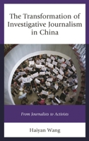 The Transformation of Investigative Journalism in China: From Journalists to Activists 1498527612 Book Cover